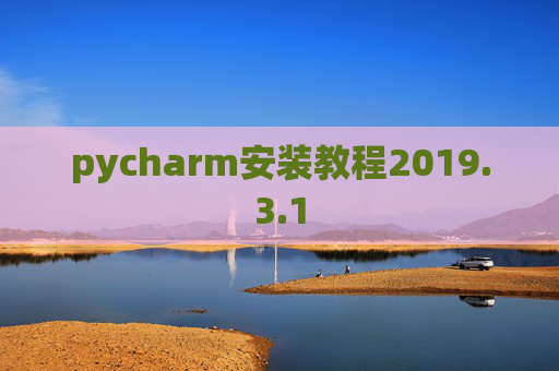 pycharm安装教程2019.3.1 pycharm安装教程2019.3.1